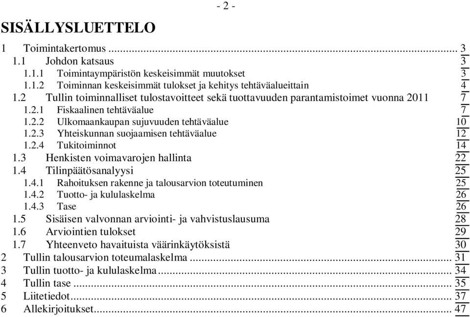 2.4 Tukitoiminnot 14 1.3 Henkisten voimavarojen hallinta 22 1.4 Tilinpäätösanalyysi 25 1.4.1 Rahoituksen rakenne ja talousarvion toteutuminen 25 1.4.2 Tuotto- ja kululaskelma 26 1.4.3 Tase 26 1.