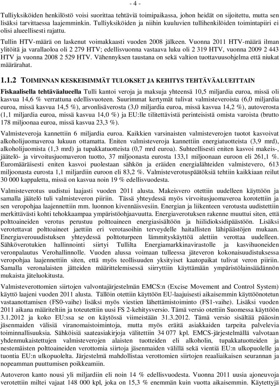 Vuonna 2011 HTV-määrä ilman ylitöitä ja varallaoloa oli 2 279 HTV; edellisvuonna vastaava luku oli 2 319 HTV, vuonna 2009 2 443 HTV ja vuonna 2008 2 529 HTV.