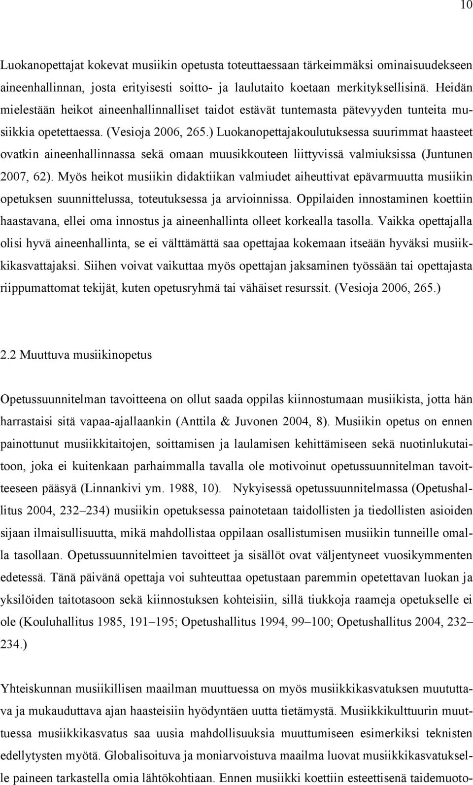 ) Luokanopettajakoulutuksessa suurimmat haasteet ovatkin aineenhallinnassa sekä omaan muusikkouteen liittyvissä valmiuksissa (Juntunen 2007, 62).