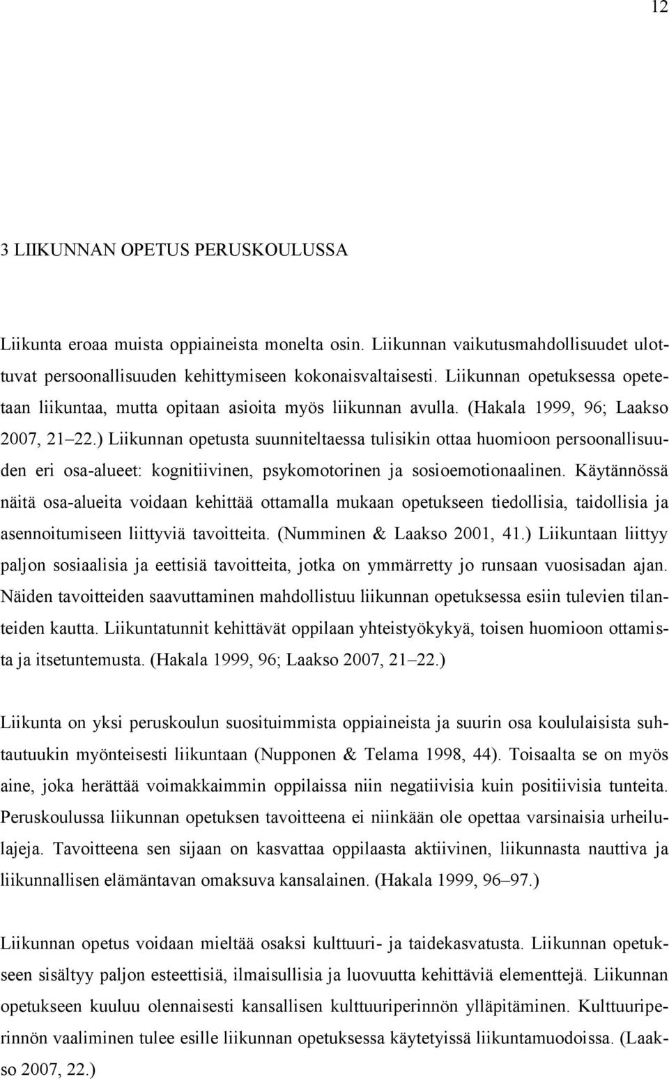 ) Liikunnan opetusta suunniteltaessa tulisikin ottaa huomioon persoonallisuuden eri osa-alueet: kognitiivinen, psykomotorinen ja sosioemotionaalinen.