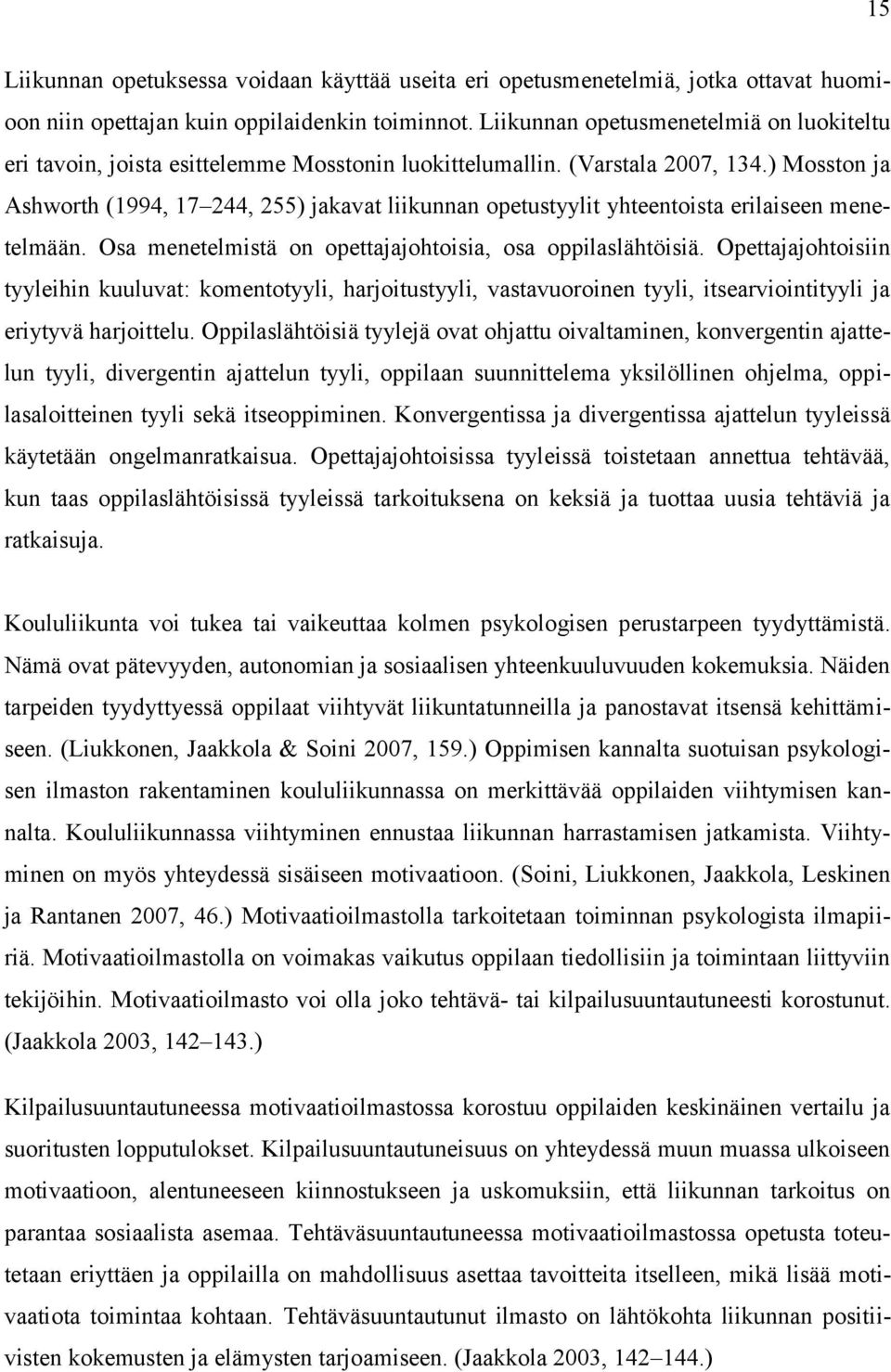 ) Mosston ja Ashworth (1994, 17 244, 255) jakavat liikunnan opetustyylit yhteentoista erilaiseen menetelmään. Osa menetelmistä on opettajajohtoisia, osa oppilaslähtöisiä.