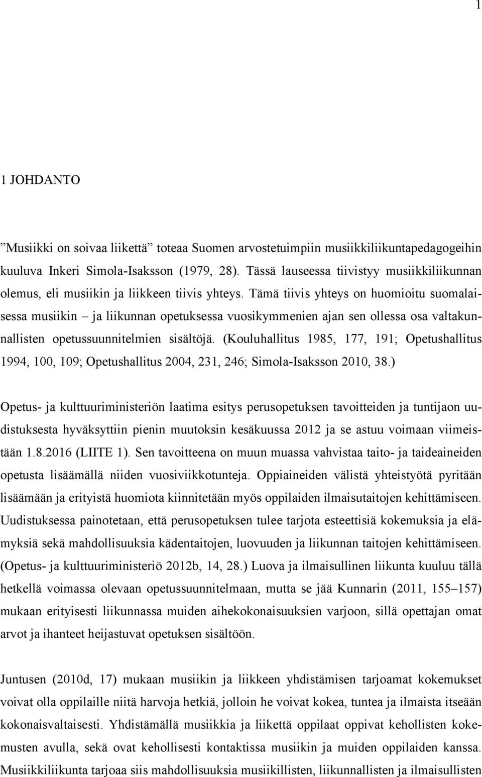 Tämä tiivis yhteys on huomioitu suomalaisessa musiikin ja liikunnan opetuksessa vuosikymmenien ajan sen ollessa osa valtakunnallisten opetussuunnitelmien sisältöjä.