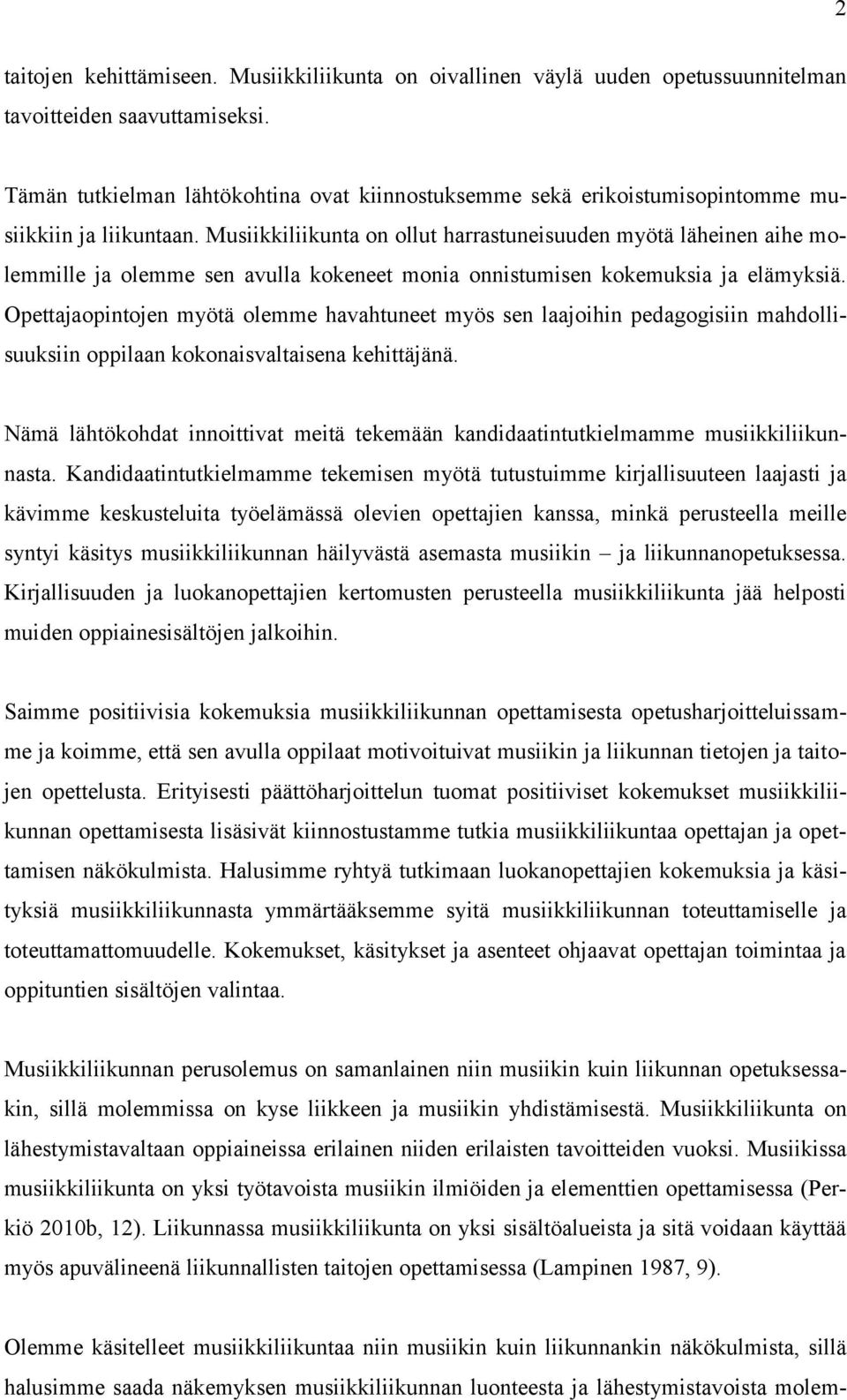 Musiikkiliikunta on ollut harrastuneisuuden myötä läheinen aihe molemmille ja olemme sen avulla kokeneet monia onnistumisen kokemuksia ja elämyksiä.