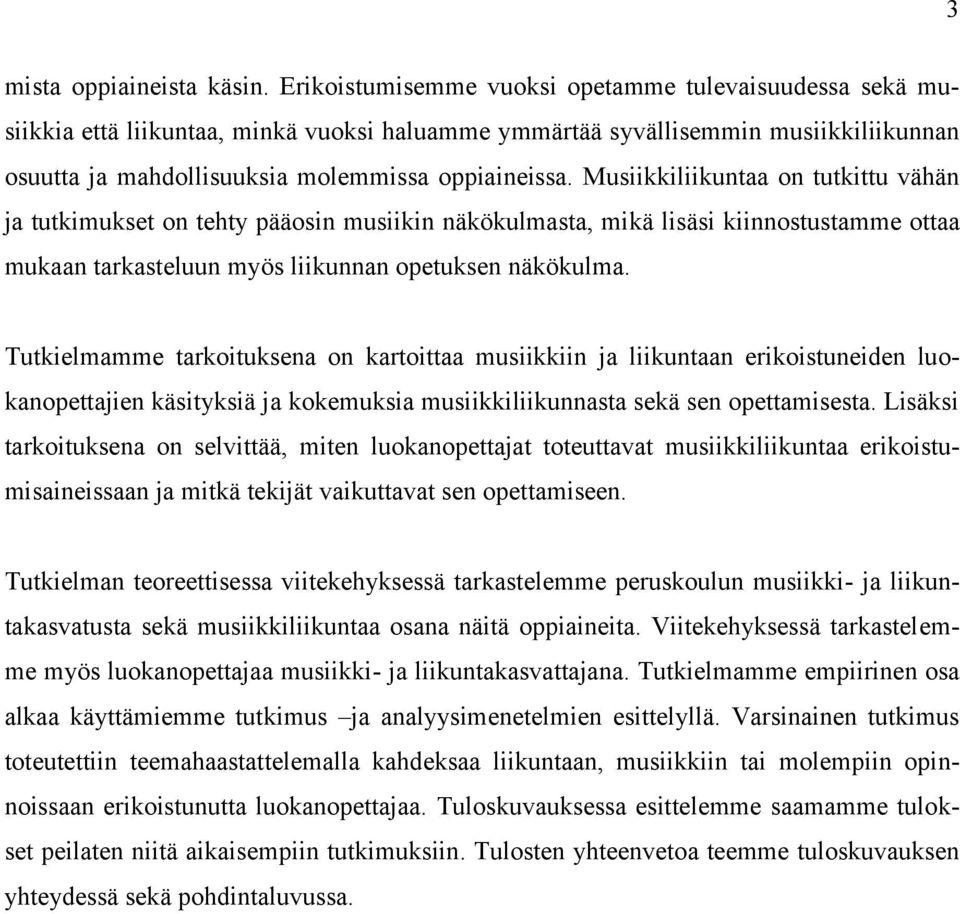 Musiikkiliikuntaa on tutkittu vähän ja tutkimukset on tehty pääosin musiikin näkökulmasta, mikä lisäsi kiinnostustamme ottaa mukaan tarkasteluun myös liikunnan opetuksen näkökulma.