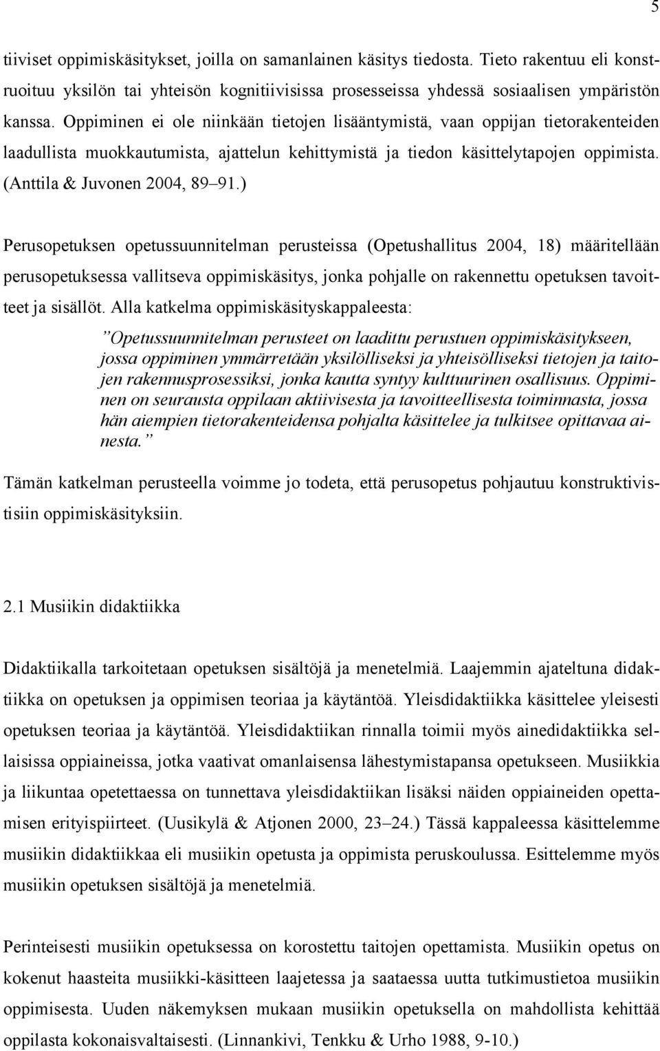 ) Perusopetuksen opetussuunnitelman perusteissa (Opetushallitus 2004, 18) määritellään perusopetuksessa vallitseva oppimiskäsitys, jonka pohjalle on rakennettu opetuksen tavoitteet ja sisällöt.