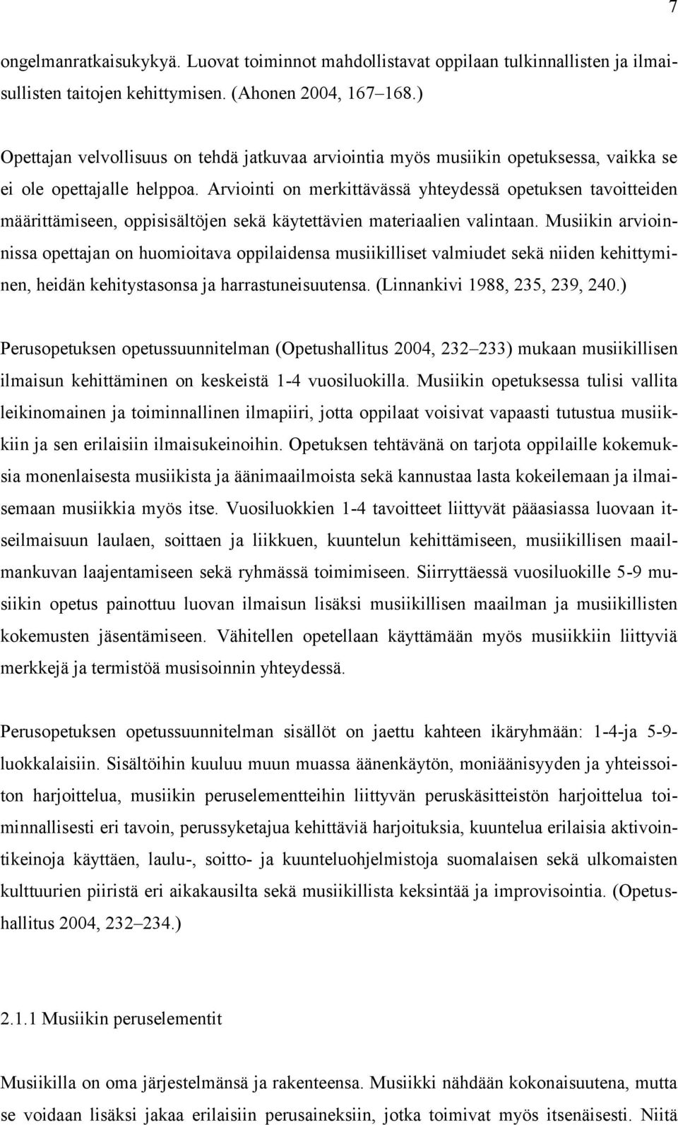 Arviointi on merkittävässä yhteydessä opetuksen tavoitteiden määrittämiseen, oppisisältöjen sekä käytettävien materiaalien valintaan.