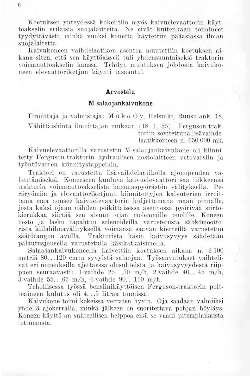 Kaivukoneen vaihdelaatikon asentoa muutettiin koetuksen aikana siten, että sen käyttöalsseli tuli yhdensuuntaiseksi traktorin voimanottoakselin kanssa.