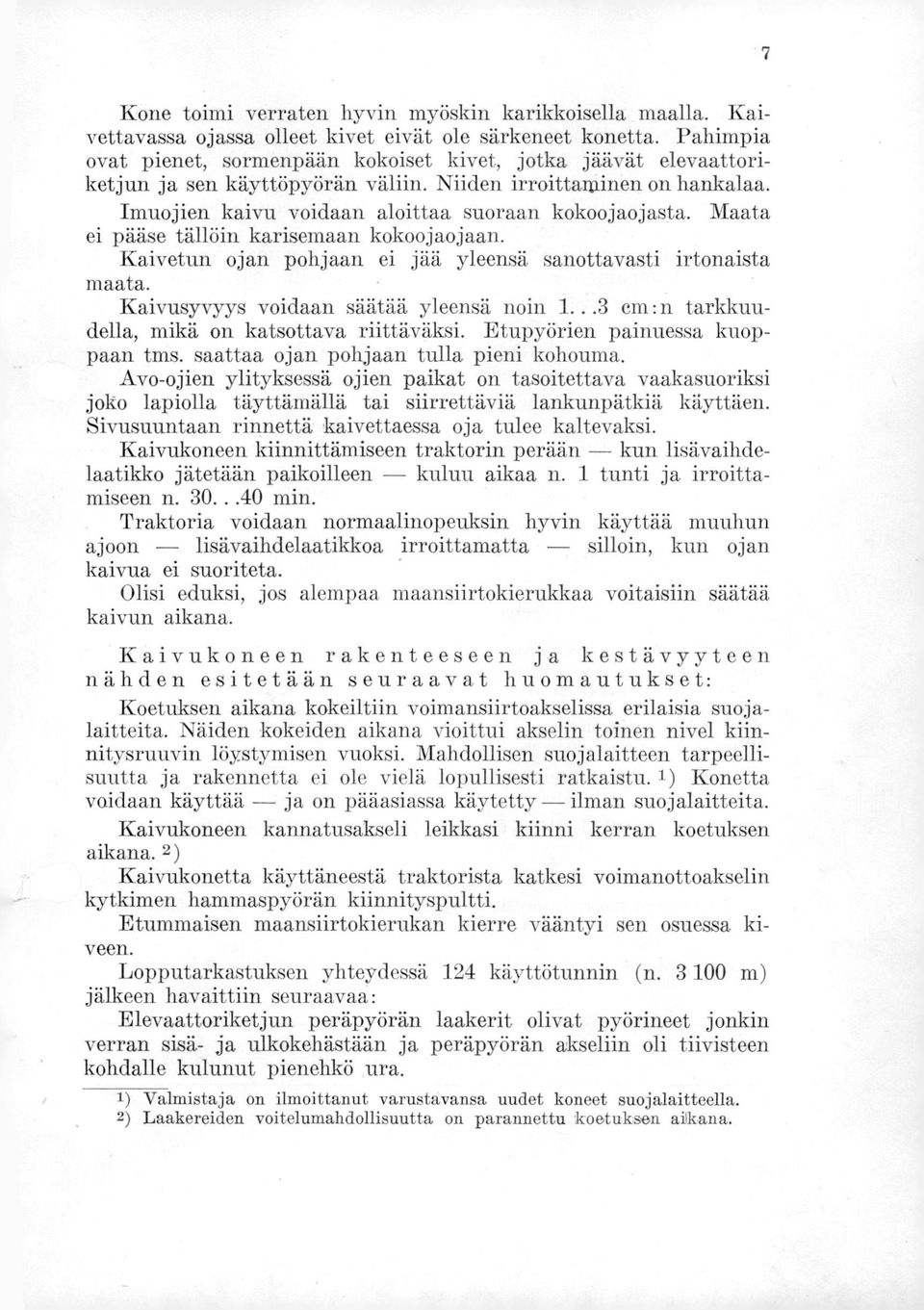 Maata ei pääse tällöin karisemaan kokoojaojaan. Kaivetun ojan pohjaan ei jää yleensä sanottavasti irtonaista maata. Kaivusyvyys voidaan säätää yleensä noin 1.