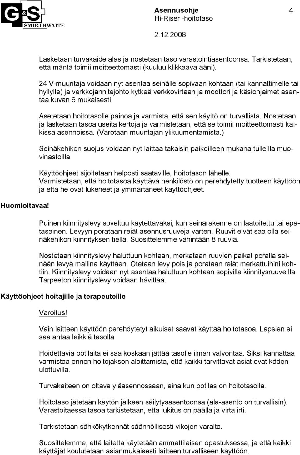 Asetetaan hoitotasolle painoa ja varmista, että sen käyttö on turvallista. Nostetaan ja lasketaan tasoa useita kertoja ja varmistetaan, että se toimii moitteettomasti kaikissa asennoissa.