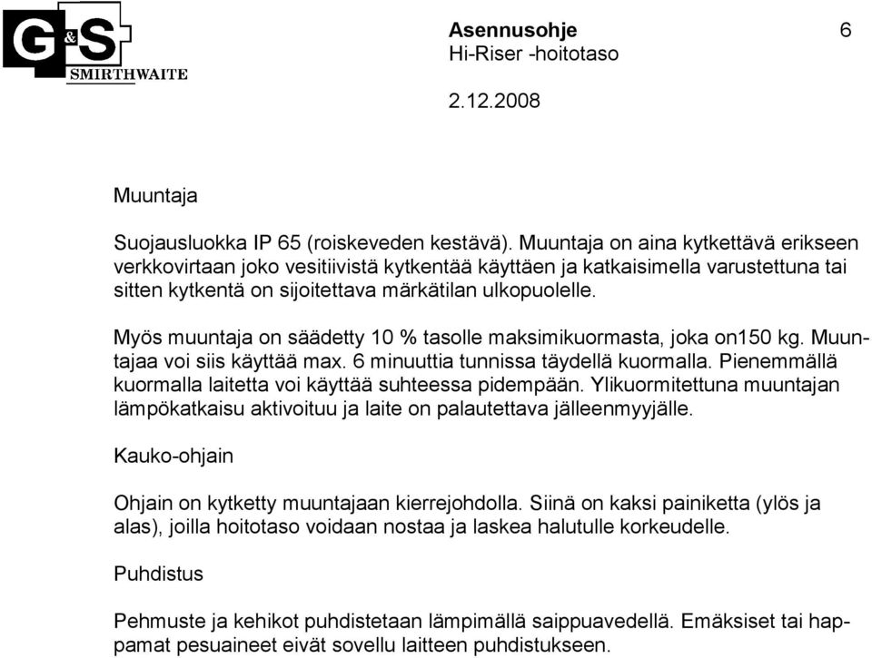 Myös muuntaja on säädetty 10 % tasolle maksimikuormasta, joka on150 kg. Muuntajaa voi siis käyttää max. 6 minuuttia tunnissa täydellä kuormalla.