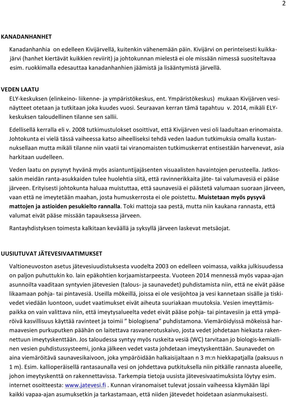 ruokkimalla edesauttaa kanadanhanhien jäämistä ja lisääntymistä järvellä. VEDEN LAATU ELY- keskuksen (elinkeino- liikenne- ja ympäristökeskus, ent.