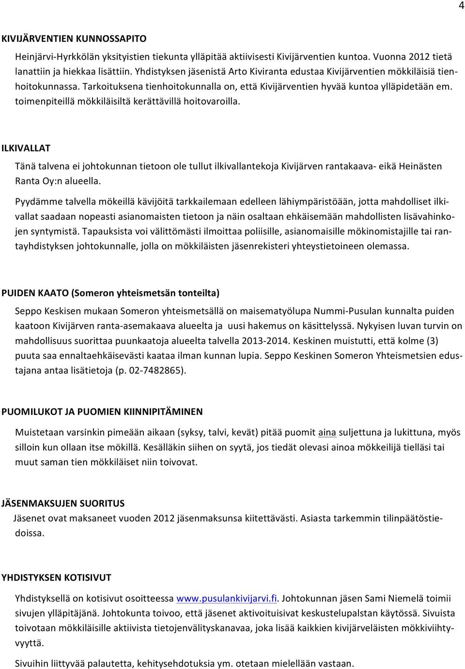 toimenpiteillä mökkiläisiltä kerättävillä hoitovaroilla. ILKIVALLAT Tänä talvena ei johtokunnan tietoon ole tullut ilkivallantekoja Kivijärven rantakaava- eikä Heinästen Ranta Oy:n alueella.