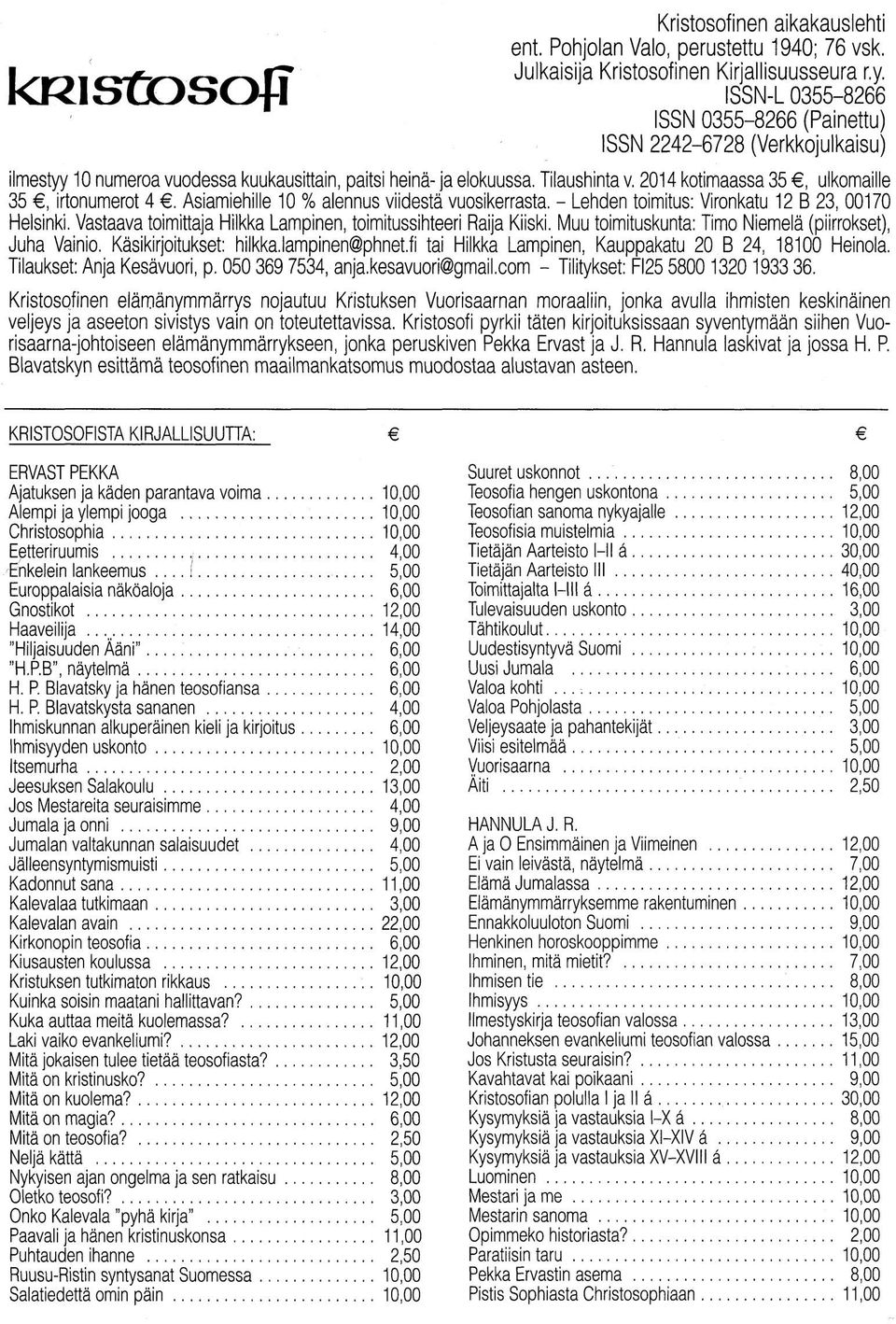 2014 kotimaassa 35, ulkomaille 35, irtonumerot 4. Asiamiehille 10 % alennus viidestä vuosikerrasta. - Lehden toimitus: Vironkatu 12 B 23, 00170 Helsinki.