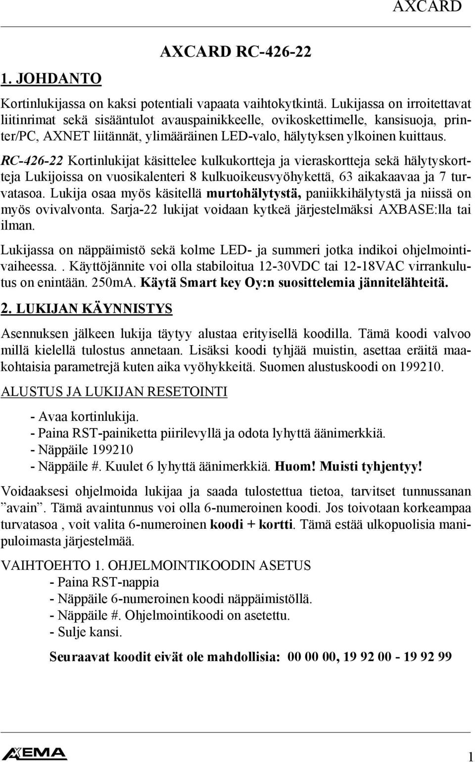 RC-426-22 Kortinlukijat käsittelee kulkukortteja ja vieraskortteja sekä hälytyskortteja Lukijoissa on vuosikalenteri 8 kulkuoikeusvyöhykettä, 63 aikakaavaa ja 7 turvatasoa.