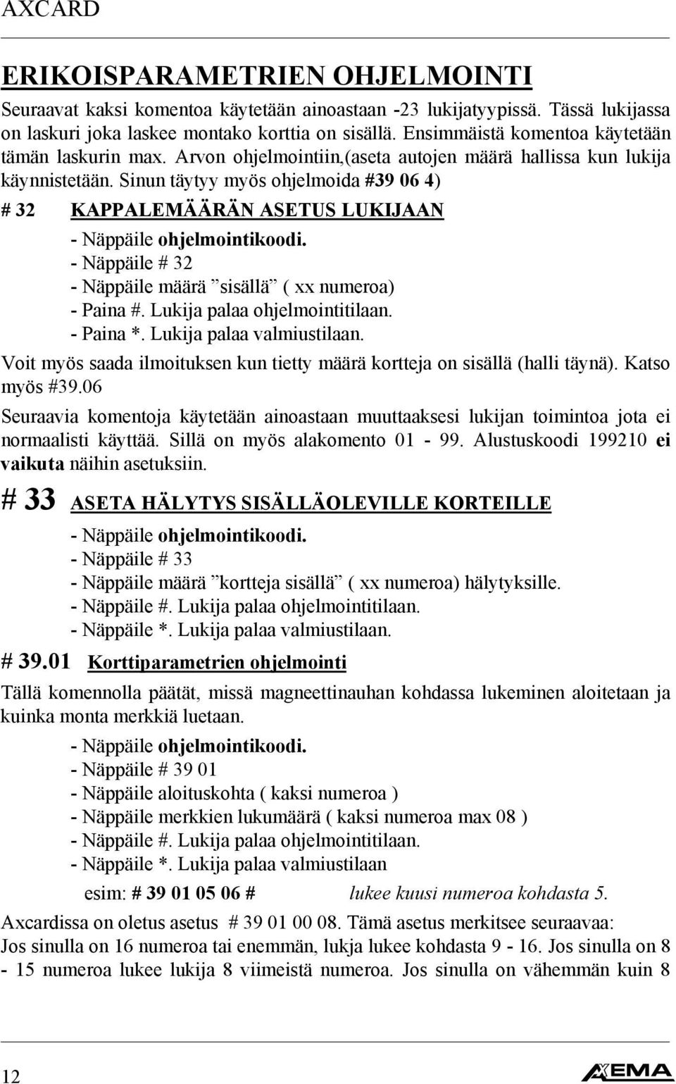 Sinun täytyy myös ohjelmoida #39 06 4) # 32 KAPPALEMÄÄRÄN ASETUS LUKIJAAN - Näppäile # 32 - Näppäile määrä sisällä ( xx numeroa) - Paina #. Lukija palaa ohjelmointitilaan. - Paina *.