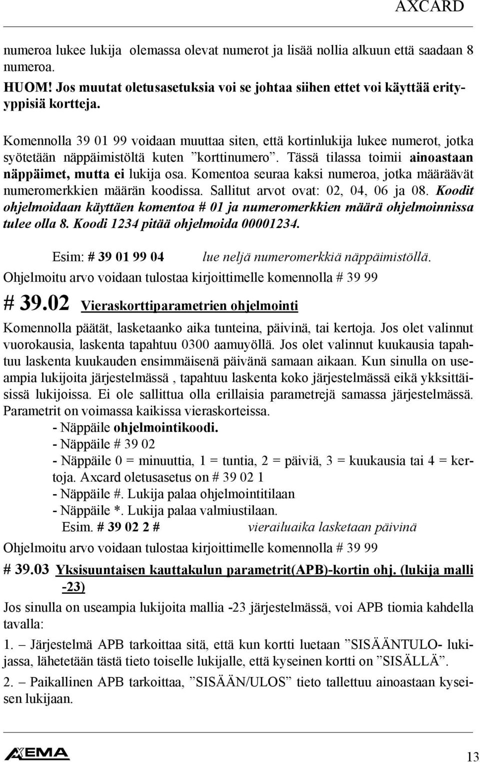 Komentoa seuraa kaksi numeroa, jotka määräävät numeromerkkien määrän koodissa. Sallitut arvot ovat: 02, 04, 06 ja 08.