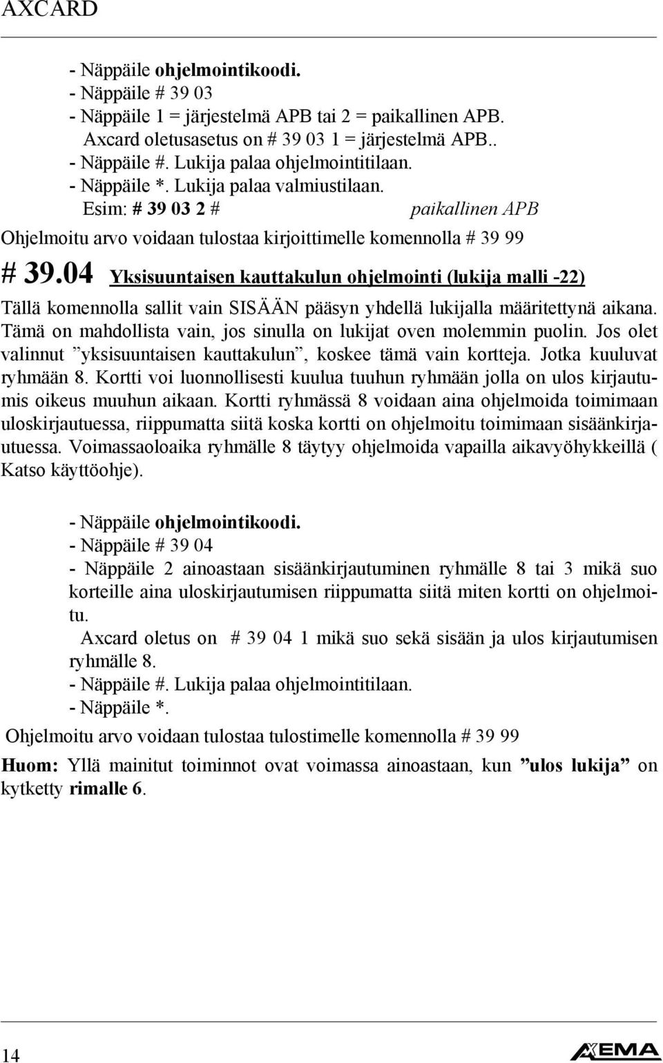 04 Yksisuuntaisen kauttakulun ohjelmointi (lukija malli -22) Tällä komennolla sallit vain SISÄÄN pääsyn yhdellä lukijalla määritettynä aikana.