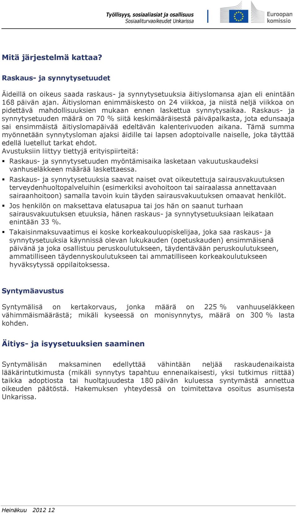 Raskaus- ja synnytysetuuden määrä on 70 % siitä keskimääräisestä päiväpalkasta, jota edunsaaja sai ensimmäistä äitiyslomapäivää edeltävän kalenterivuoden aikana.