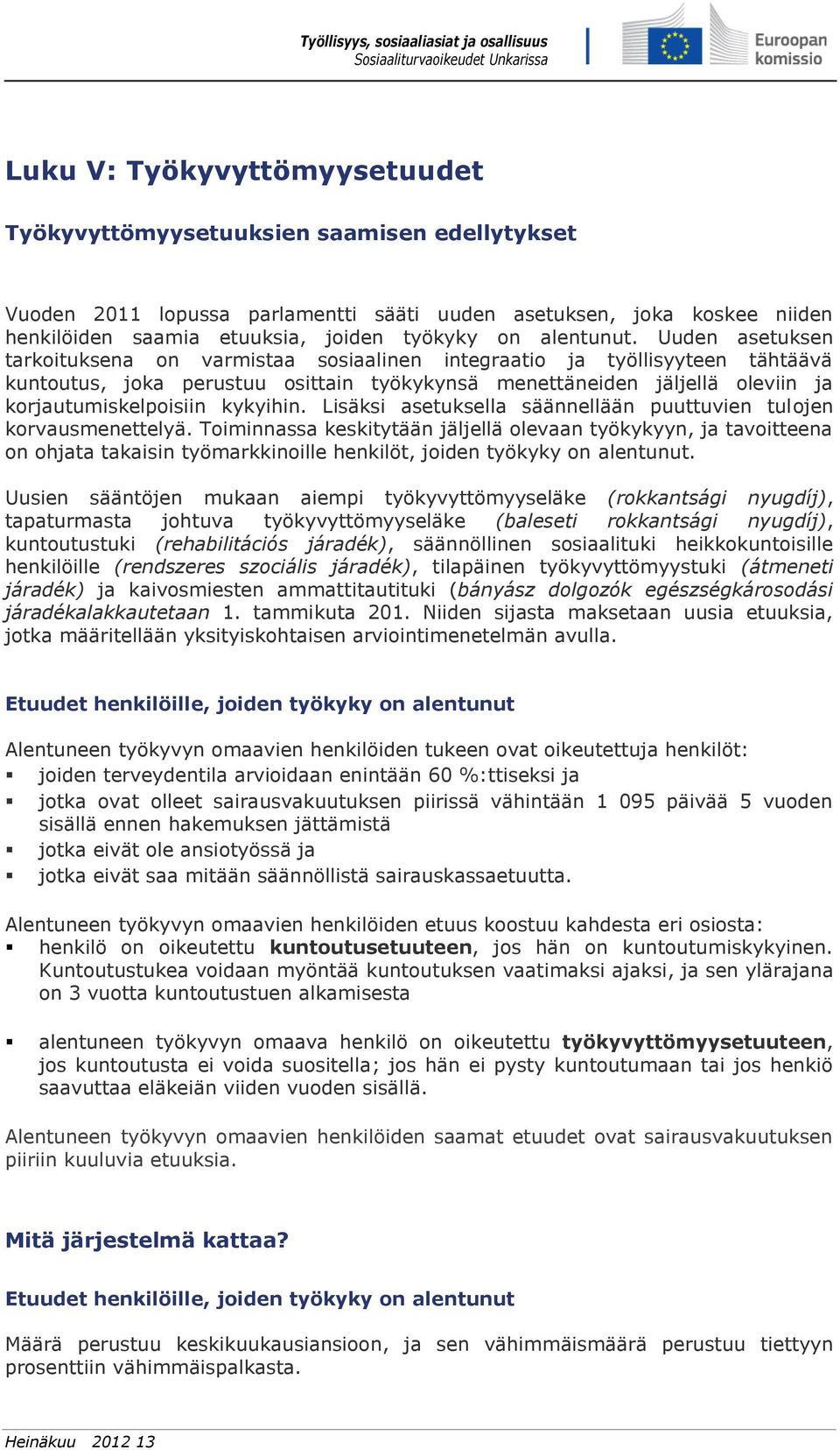 Uuden asetuksen tarkoituksena on varmistaa sosiaalinen integraatio ja työllisyyteen tähtäävä kuntoutus, joka perustuu osittain työkykynsä menettäneiden jäljellä oleviin ja korjautumiskelpoisiin