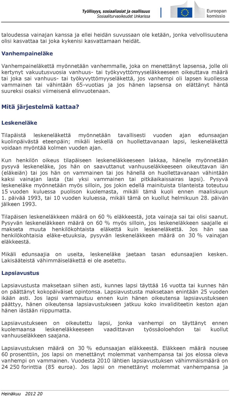 tai työkyvyttömyyseläkettä, jos vanhempi oli lapsen kuollessa vammainen tai vähintään 65-vuotias ja jos hänen lapsensa on elättänyt häntä suureksi osaksi viimeisenä elinvuotenaan.