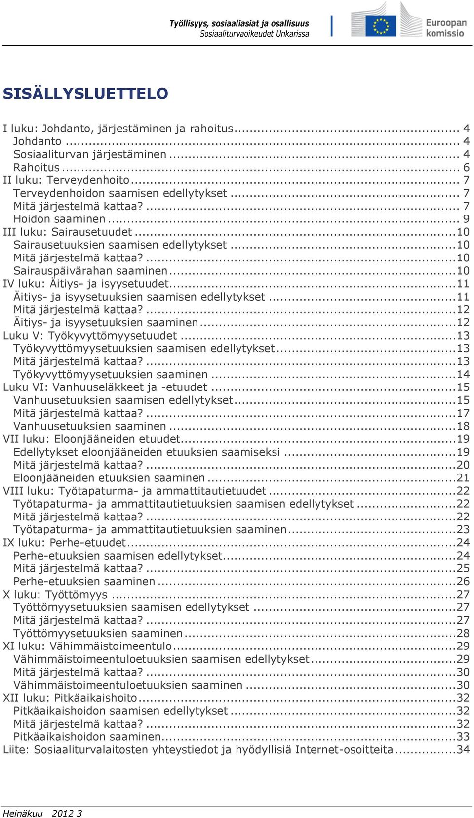 ..10 IV luku: Äitiys- ja isyysetuudet...11 Äitiys- ja isyysetuuksien saamisen edellytykset...11 Mitä järjestelmä kattaa?...12 Äitiys- ja isyysetuuksien saaminen...12 Luku V: Työkyvyttömyysetuudet.