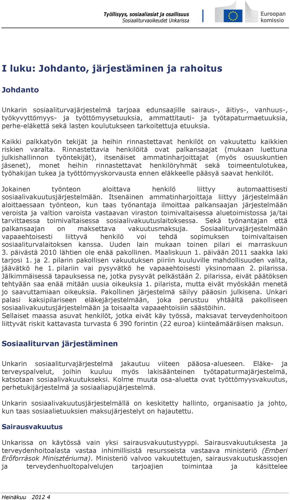 Rinnastettavia henkilöitä ovat palkansaajat (mukaan luettuna julkishallinnon työntekijät), itsenäiset ammatinharjoittajat (myös osuuskuntien jäsenet), monet heihin rinnastettavat henkilöryhmät sekä