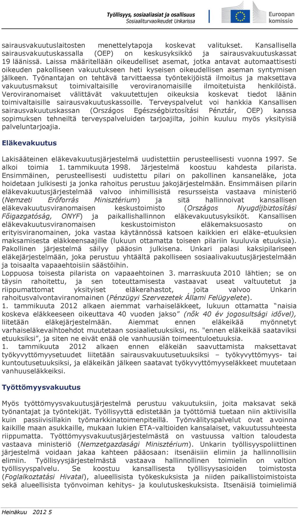 Työnantajan on tehtävä tarvittaessa työntekijöistä ilmoitus ja maksettava vakuutusmaksut toimivaltaisille veroviranomaisille ilmoitetuista henkilöistä.