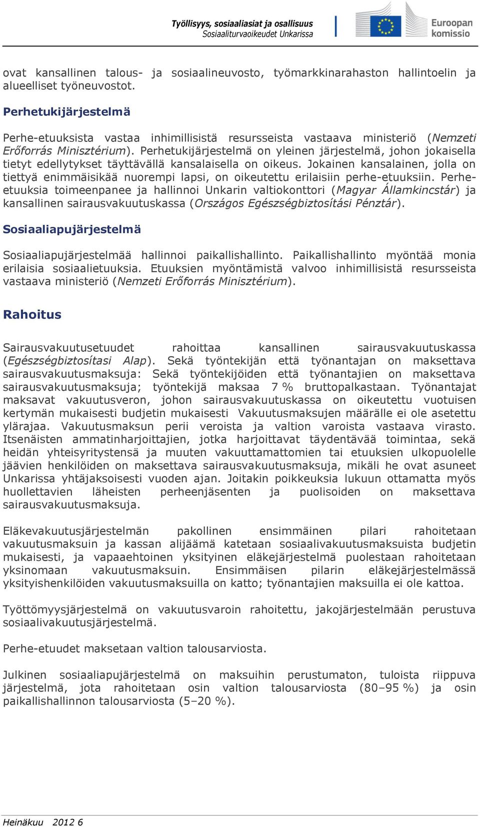 Perhetukijärjestelmä on yleinen järjestelmä, johon jokaisella tietyt edellytykset täyttävällä kansalaisella on oikeus.