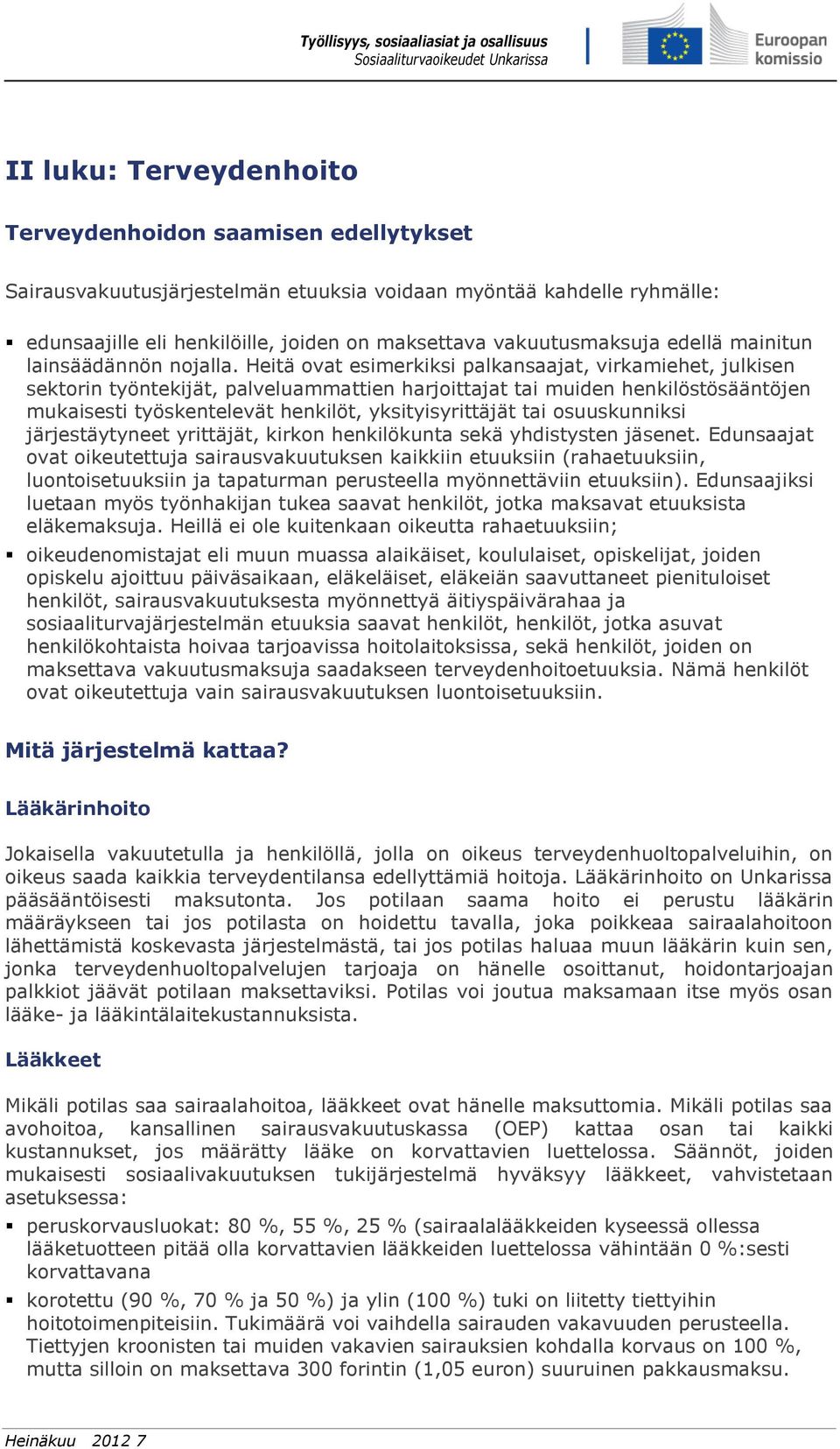 Heitä ovat esimerkiksi palkansaajat, virkamiehet, julkisen sektorin työntekijät, palveluammattien harjoittajat tai muiden henkilöstösääntöjen mukaisesti työskentelevät henkilöt, yksityisyrittäjät tai