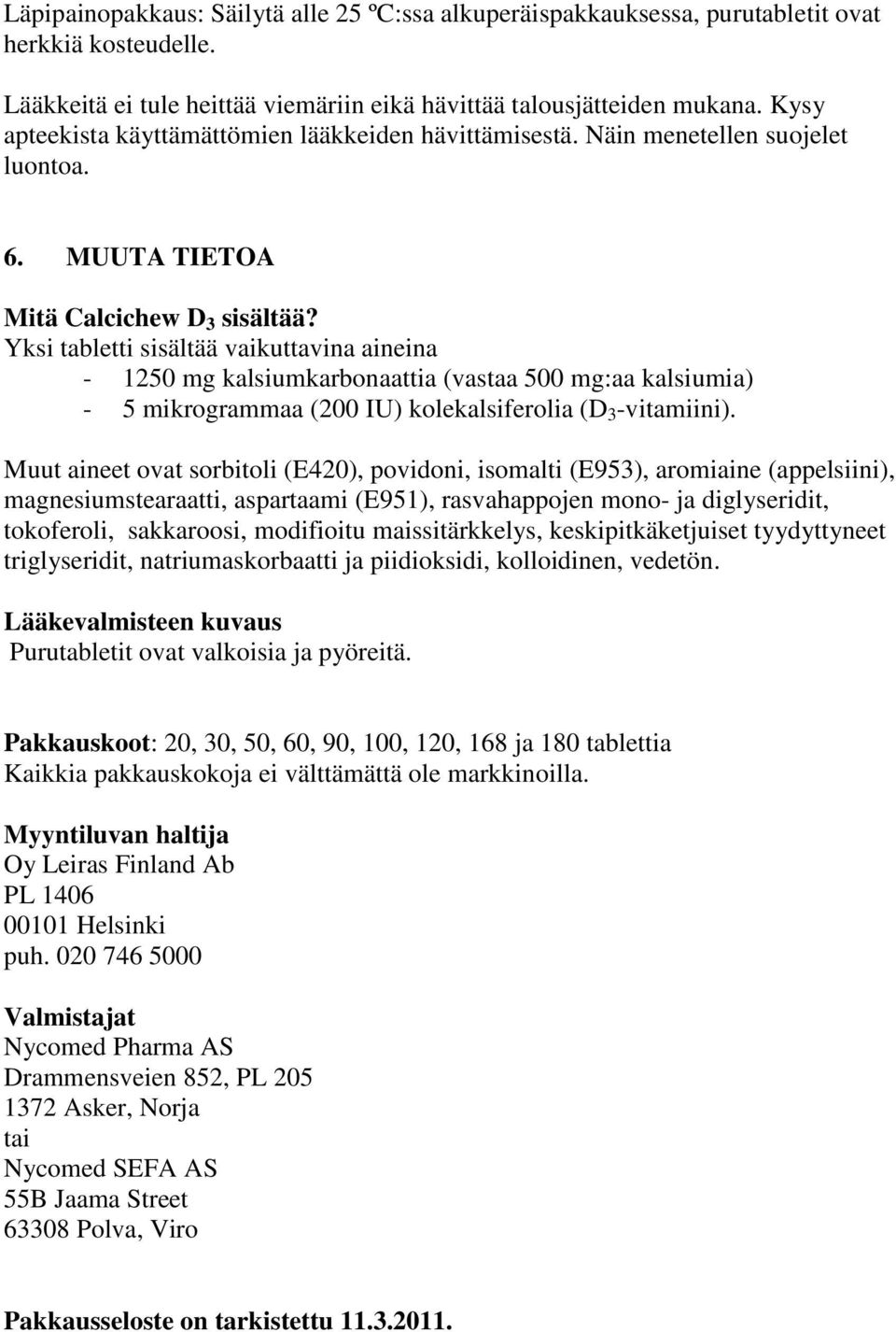 Yksi tabletti sisältää vaikuttavina aineina - 1250 mg kalsiumkarbonaattia (vastaa 500 mg:aa kalsiumia) - 5 mikrogrammaa (200 IU) kolekalsiferolia (D 3 -vitamiini).