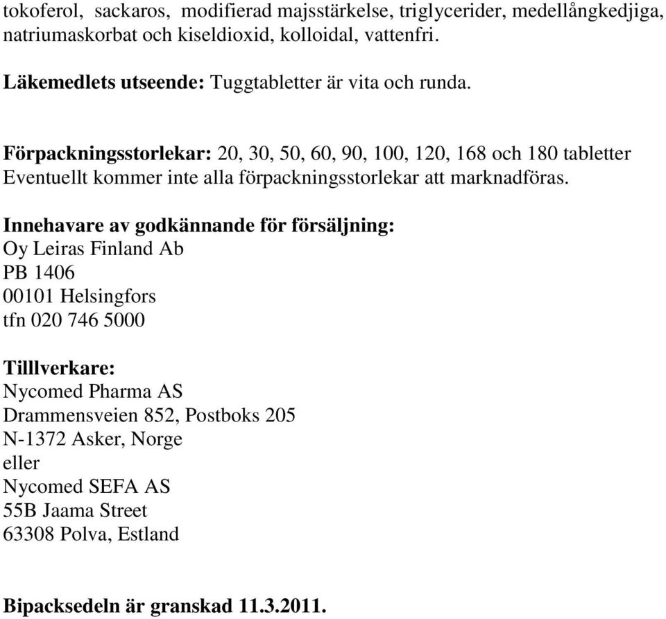 Förpackningsstorlekar: 20, 30, 50, 60, 90, 100, 120, 168 och 180 tabletter Eventuellt kommer inte alla förpackningsstorlekar att marknadföras.