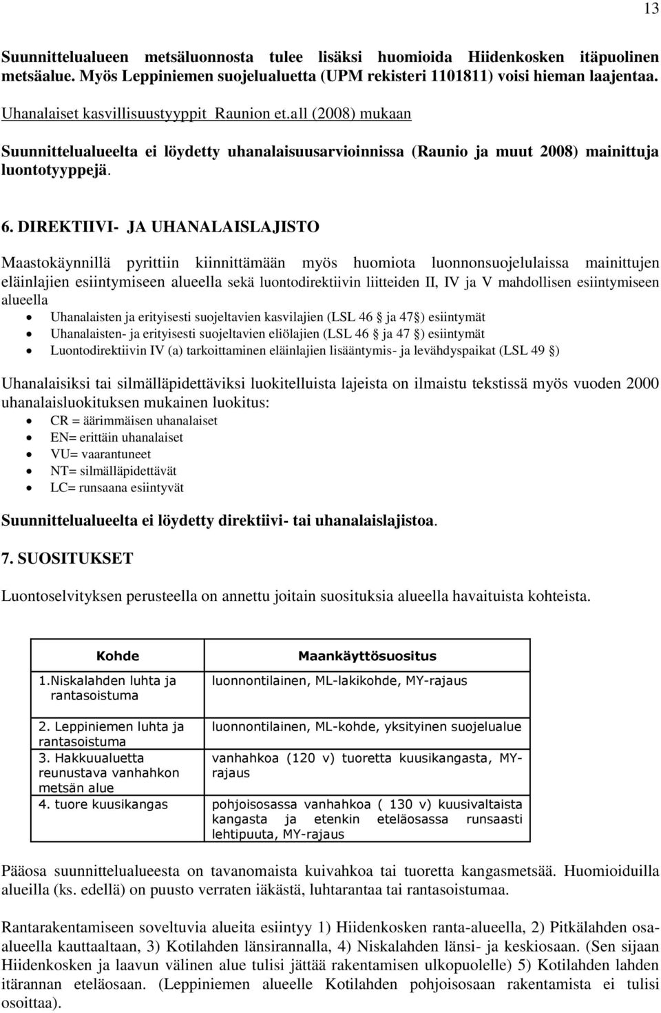 DIREKTIIVI- JA UHANALAISLAJISTO Maastokäynnillä pyrittiin kiinnittämään myös huomiota luonnonsuojelulaissa mainittujen eläinlajien esiintymiseen alueella sekä luontodirektiivin liitteiden II, IV ja V