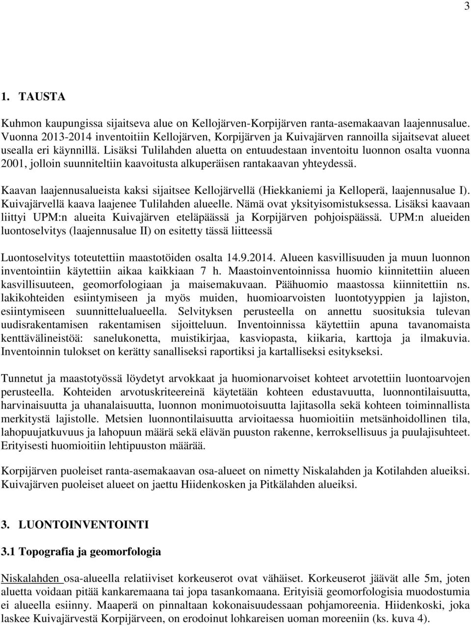 Lisäksi Tulilahden aluetta on entuudestaan inventoitu luonnon osalta vuonna 2001, jolloin suunniteltiin kaavoitusta alkuperäisen rantakaavan yhteydessä.