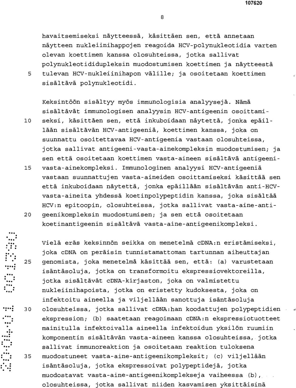 Nämä sisältävät immunologisen analyysin HCV-antigeenin osoittami- 10 seksi, käsittäen sen, että inkuboidaan näytettä, jonka epäillään sisältävän HCV-antigeeniä, koettimen kanssa, joka on suunnattu