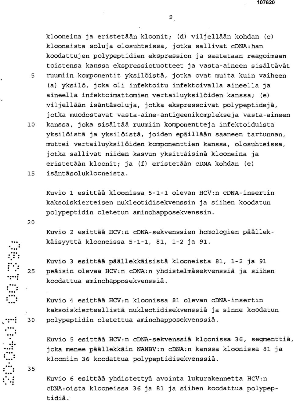 vertailuyksilöiden kanssa; (e) viljellään isäntäsoluja, jotka ekspressoivat polypeptidejä, jotka muodostavat vasta-aine-antigeenikomplekseja vasta-aineen 10 kanssa, joka sisältää ruumiin