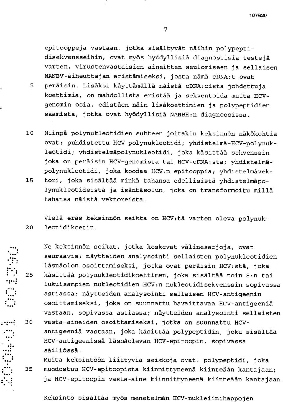 Lisäksi käyttämällä näistä cdna:oista johdettuja koettimia, on mandollista eristää ja sekventoida muita HCVgenomin osia, edistäen näin lisäkoettimien ja polypeptidien saamista, jotka ovat hyödyllisiä