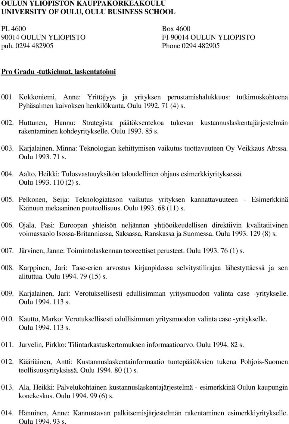 71 (4) s. 002. Huttunen, Hannu: Strategista päätöksentekoa tukevan kustannuslaskentajärjestelmän rakentaminen kohdeyritykselle. Oulu 1993. 85 s. 003.