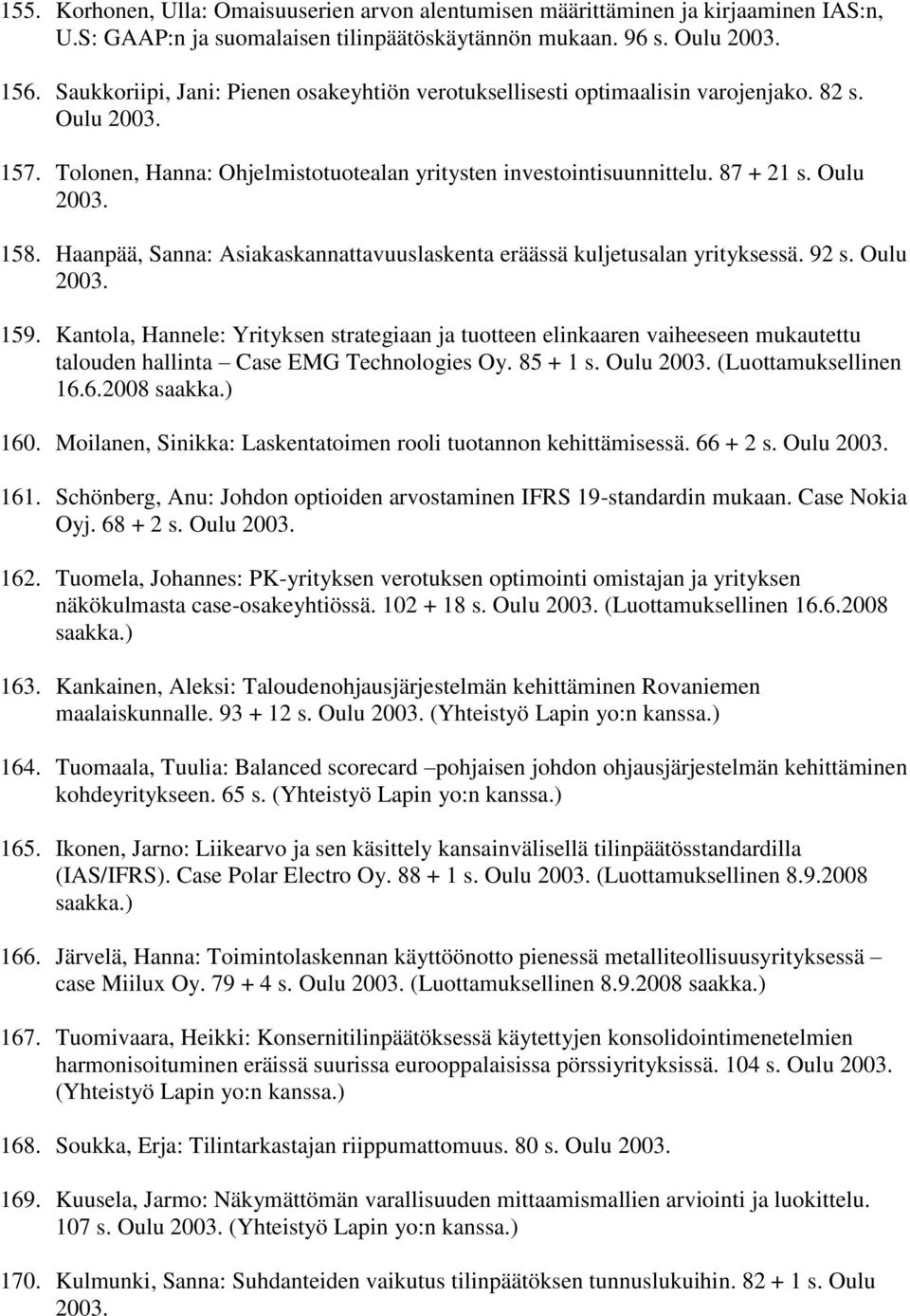 Haanpää, Sanna: Asiakaskannattavuuslaskenta eräässä kuljetusalan yrityksessä. 92 s. Oulu 2003. 159.