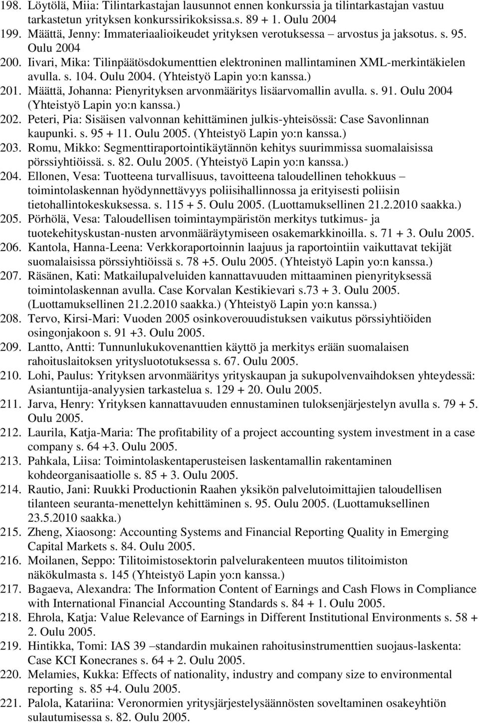 Oulu 2004. (Yhteistyö Lapin yo:n kanssa.) 201. Määttä, Johanna: Pienyrityksen arvonmääritys lisäarvomallin avulla. s. 91. Oulu 2004 (Yhteistyö Lapin yo:n kanssa.) 202.