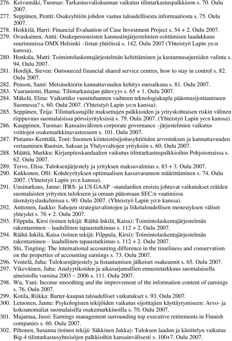 Ovaskainen, Antti: Osakeperusteisten kannustinjärjestelmien esittämisen laadukkuus suurimmissa OMX Helsinki listan yhtiöissä s. 142. Oulu 2007 (Yhteistyö Lapin yo:n kanssa). 280.