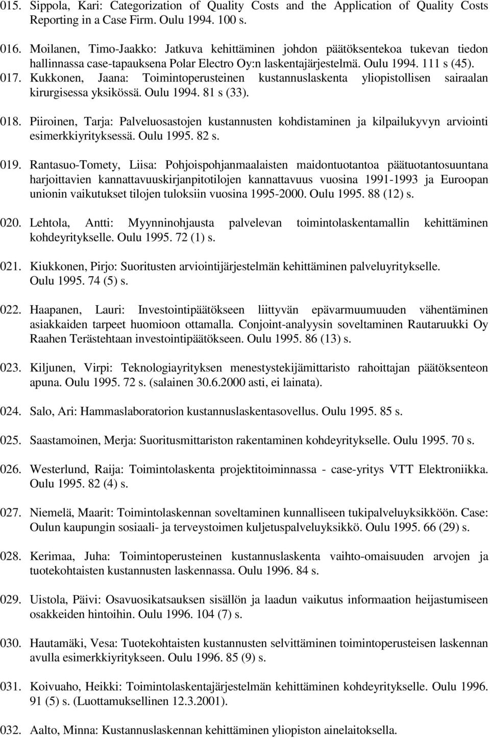 Kukkonen, Jaana: Toimintoperusteinen kustannuslaskenta yliopistollisen sairaalan kirurgisessa yksikössä. Oulu 1994. 81 s (33). 018.