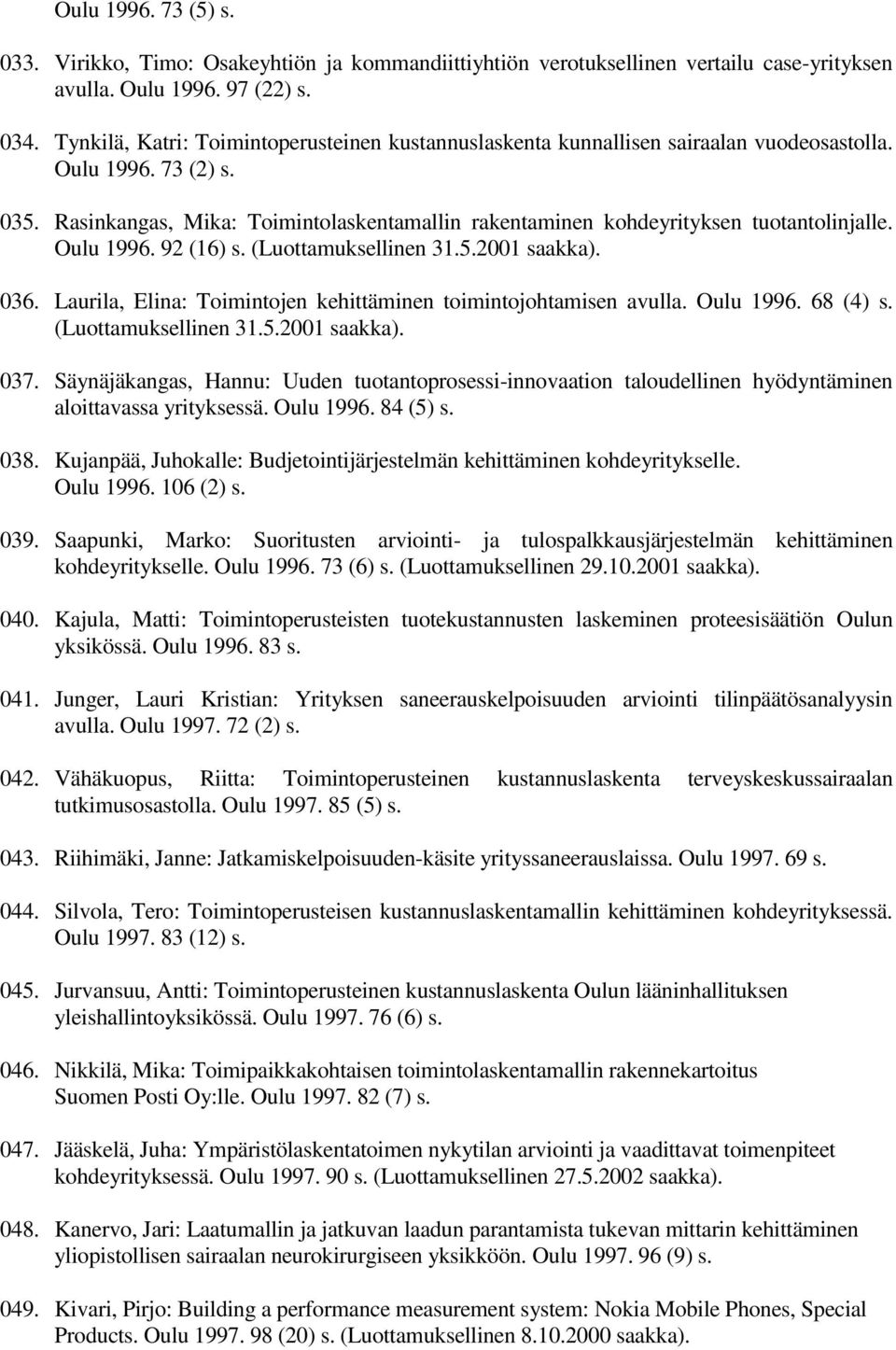 Rasinkangas, Mika: Toimintolaskentamallin rakentaminen kohdeyrityksen tuotantolinjalle. Oulu 1996. 92 (16) s. (Luottamuksellinen 31.5.2001 saakka). 036.
