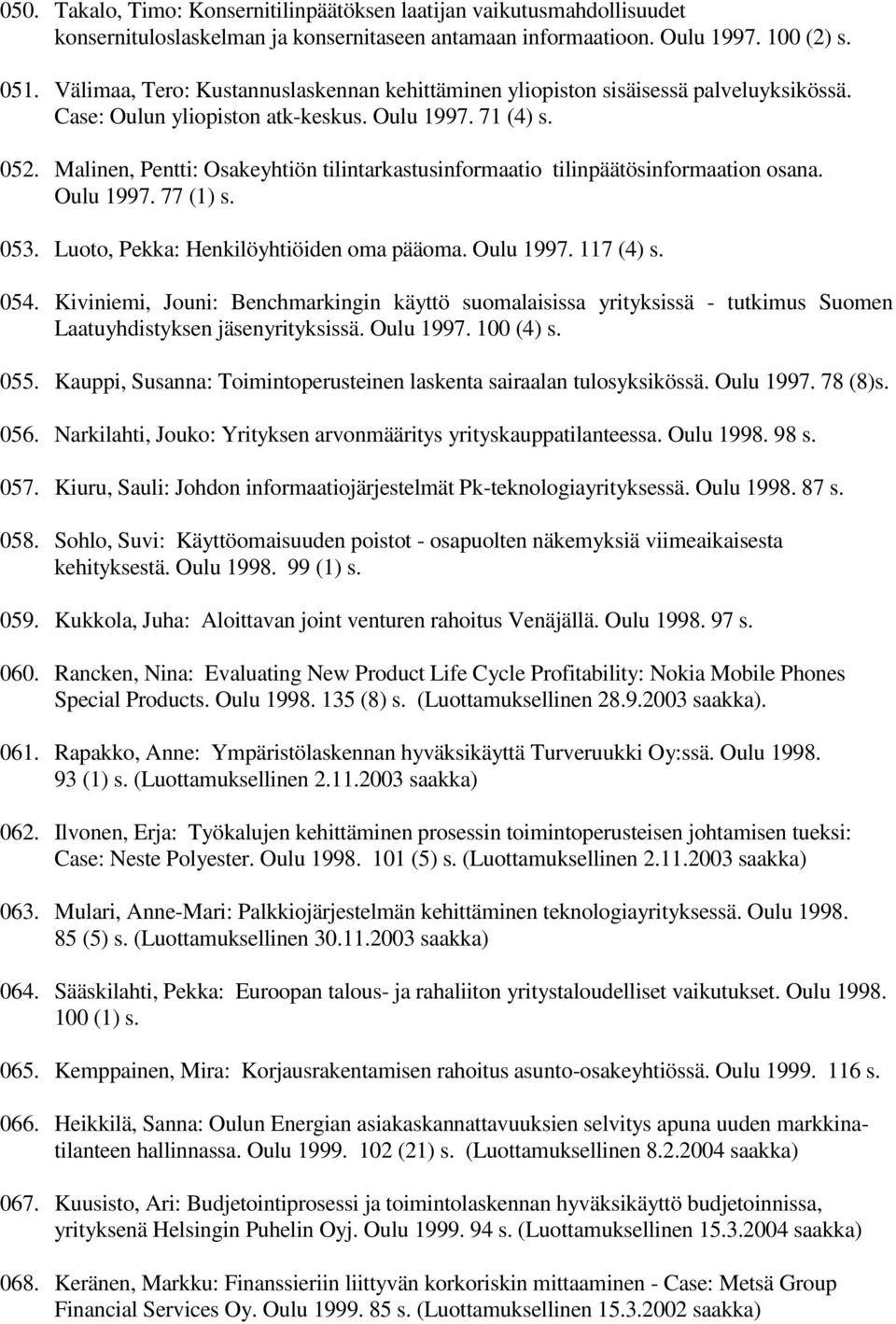 Malinen, Pentti: Osakeyhtiön tilintarkastusinformaatio tilinpäätösinformaation osana. Oulu 1997. 77 (1) s. 053. Luoto, Pekka: Henkilöyhtiöiden oma pääoma. Oulu 1997. 117 (4) s. 054.