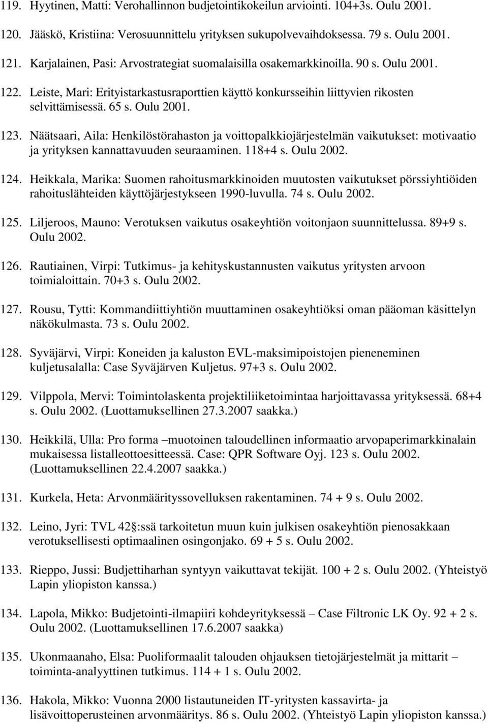 Oulu 2001. 123. Näätsaari, Aila: Henkilöstörahaston ja voittopalkkiojärjestelmän vaikutukset: motivaatio ja yrityksen kannattavuuden seuraaminen. 118+4 s. Oulu 2002. 124.