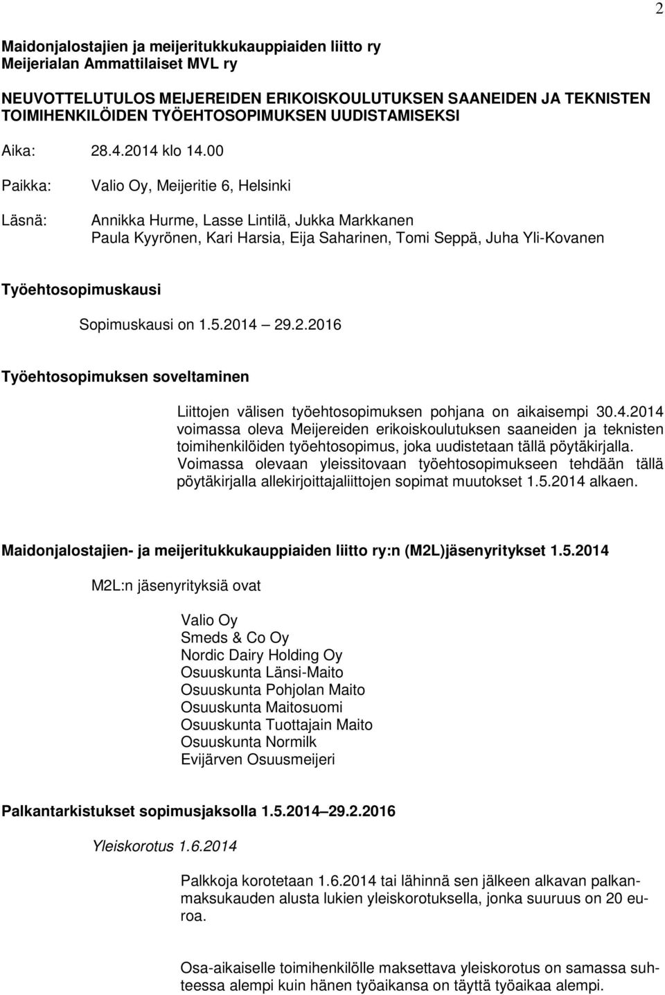 00 Paikka: Läsnä: Valio Oy, Meijeritie 6, Helsinki Annikka Hurme, Lasse Lintilä, Jukka Markkanen Paula Kyyrönen, Kari Harsia, Eija Saharinen, Tomi Seppä, Juha Yli-Kovanen Työehtosopimuskausi