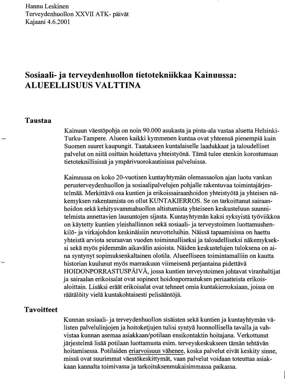 Taatakseen kuntalaiselle laadukkaat ja taloudelliset palvelut on niitä osittain hoidettava yhteistyönä. Tämä tulee etenkin korostumaan tietoteknillisissä ja ympärivuorokautisissa palveluissa.