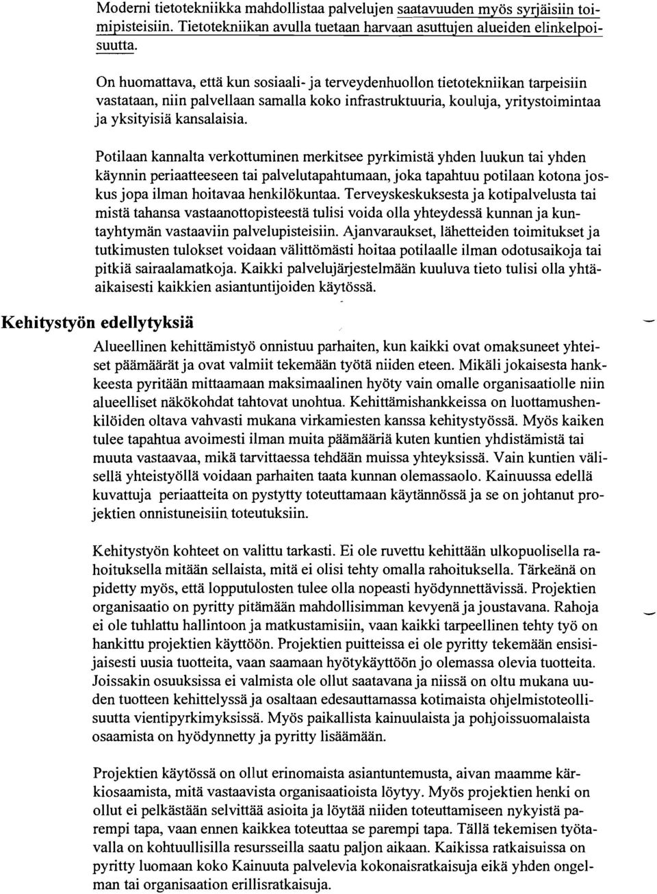 Potilaan kannalta verkottuminen merkitsee pyrkimistä yhden luukun tai yhden käynnin periaatteeseen tai palvelutapahtumaan, joka tapahtuu potilaan kotona joskus jopa ilman hoitavaa henkilökuntaa.