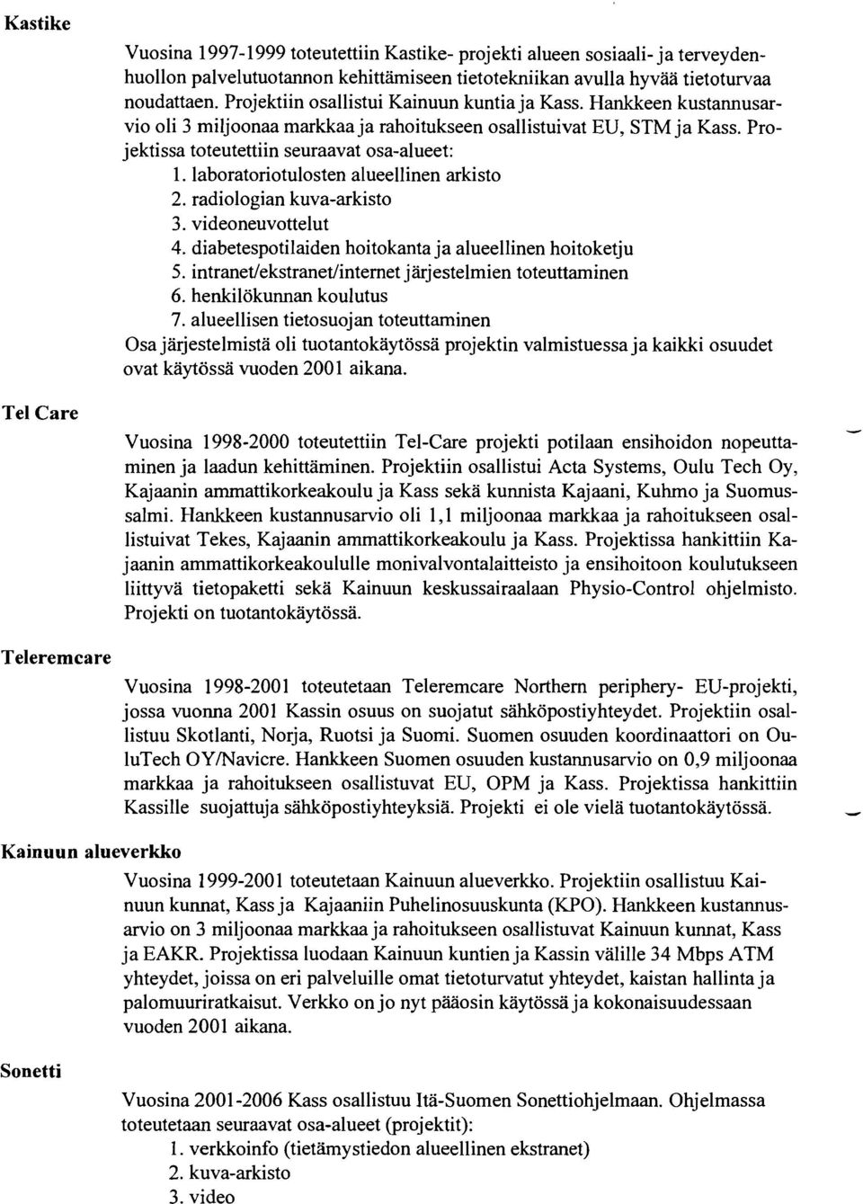 laboratoriotulosten alueellinen arkisto 2. radiologian kuva-arkisto 3. videoneuvottelut 4. diabetespotilaiden hoitokanta ja alueellinen hoitoketju 5.