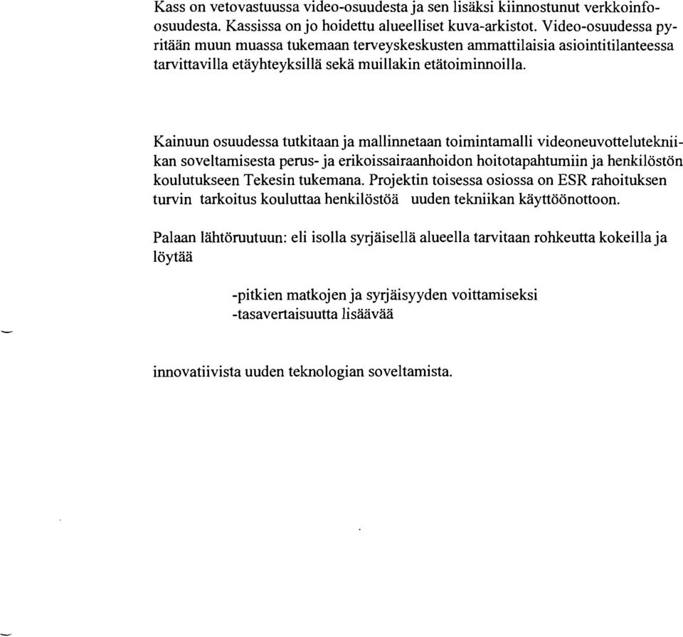 Kainuun osuudessa tutkitaan ja mallinnetaan toimintamalli videoneuvottelutekniikan soveltamisesta perus- ja erikoissairaanhoidon hoitotapahtumiin ja henkilöstön koulutukseen Tekesin tukemana.