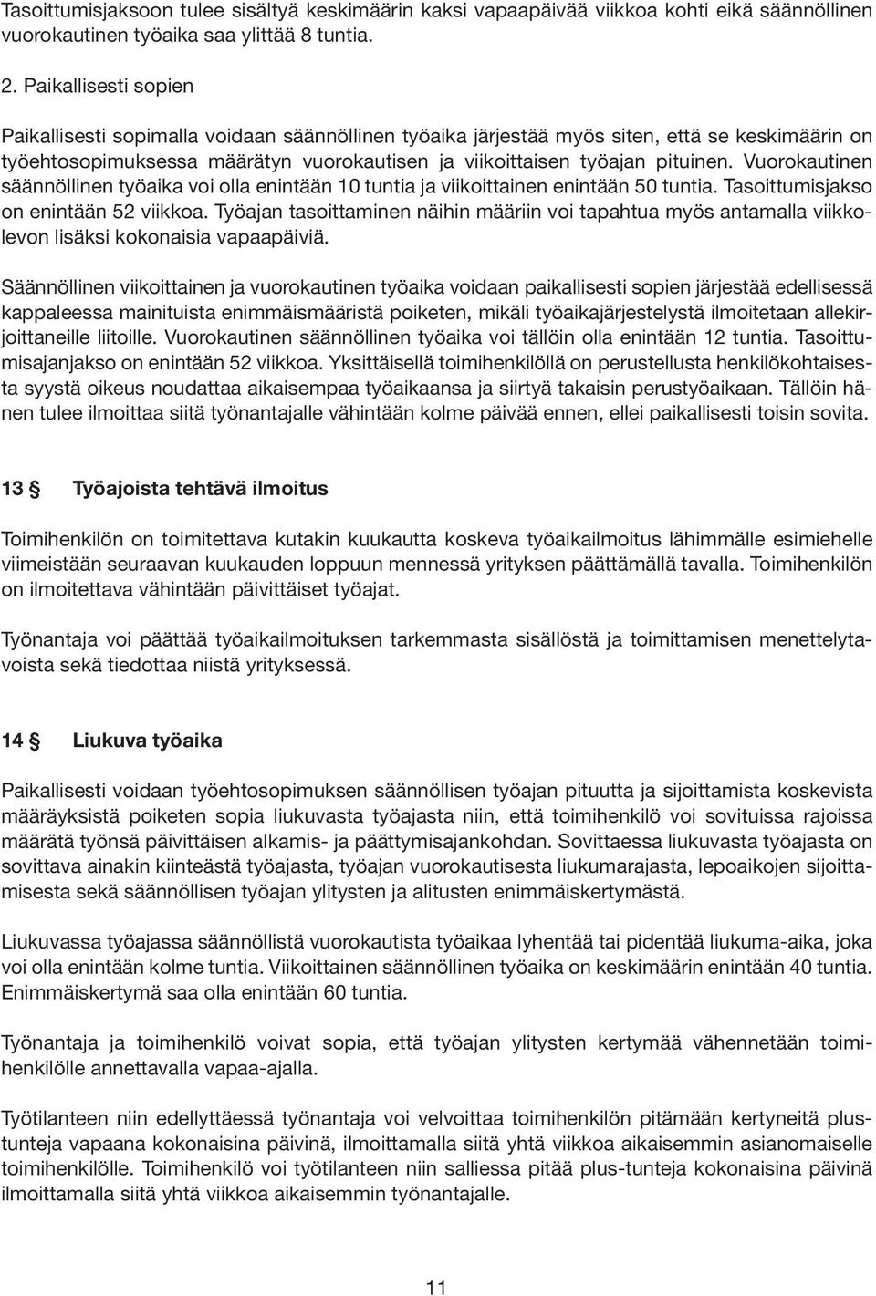 Vuorokautinen säännöllinen työaika voi olla enintään 10 tuntia ja viikoittainen enintään 50 tuntia. Tasoittumisjakso on enintään 52 viikkoa.